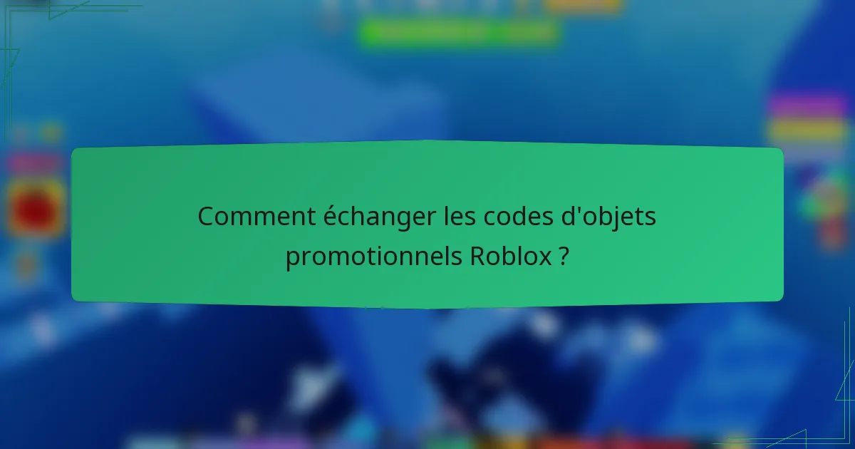 Comment échanger les codes d'objets promotionnels Roblox ?