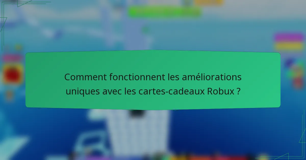 Comment fonctionnent les améliorations uniques avec les cartes-cadeaux Robux ?
