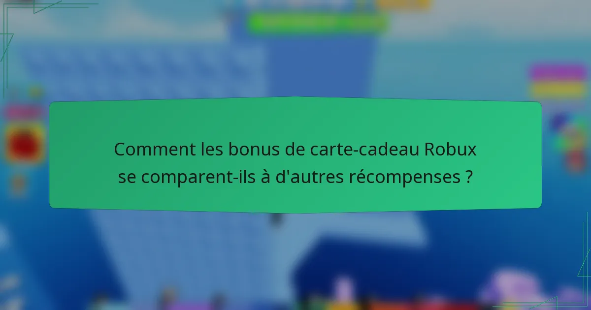 Comment les bonus de carte-cadeau Robux se comparent-ils à d'autres récompenses ?
