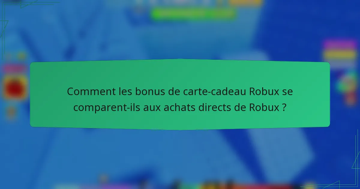 Comment les bonus de carte-cadeau Robux se comparent-ils aux achats directs de Robux ?