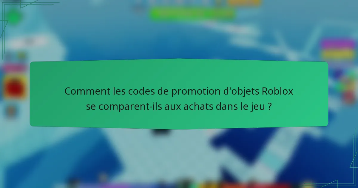 Comment les codes de promotion d'objets Roblox se comparent-ils aux achats dans le jeu ?