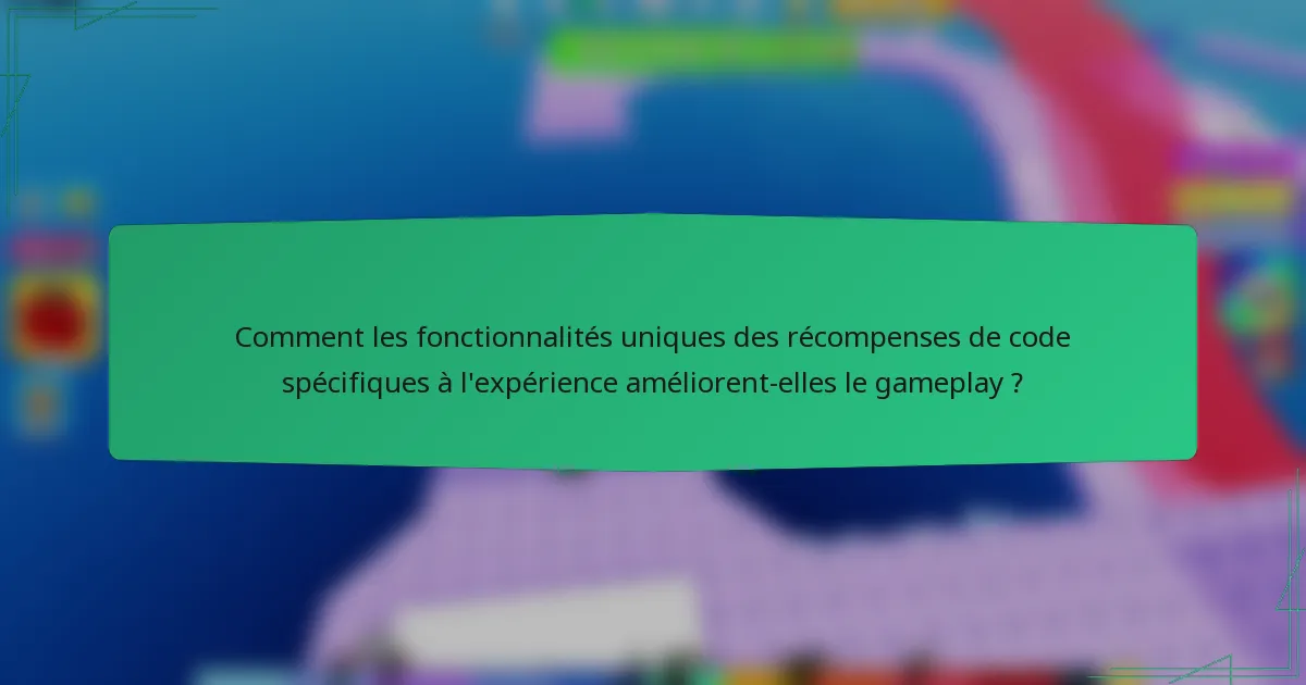 Comment les fonctionnalités uniques des récompenses de code spécifiques à l'expérience améliorent-elles le gameplay ?