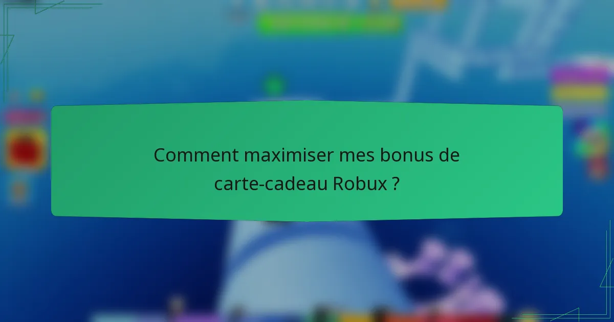 Comment maximiser mes bonus de carte-cadeau Robux ?