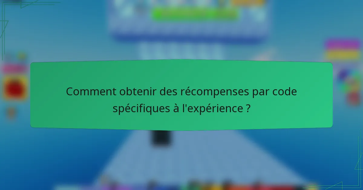 Comment obtenir des récompenses par code spécifiques à l'expérience ?