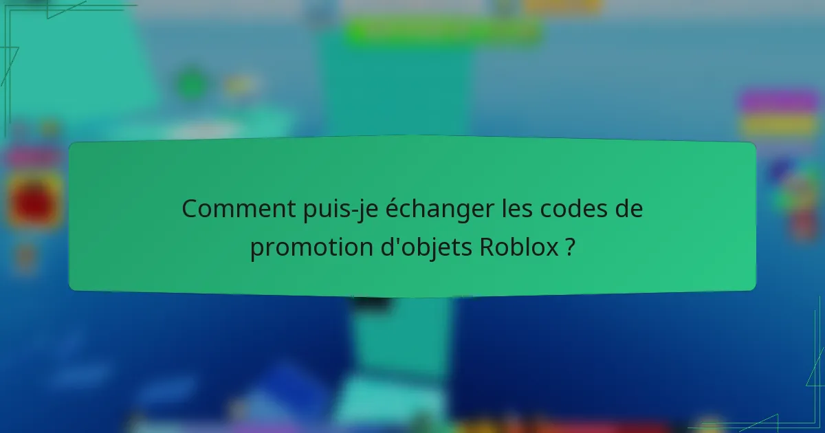 Comment puis-je échanger les codes de promotion d'objets Roblox ?