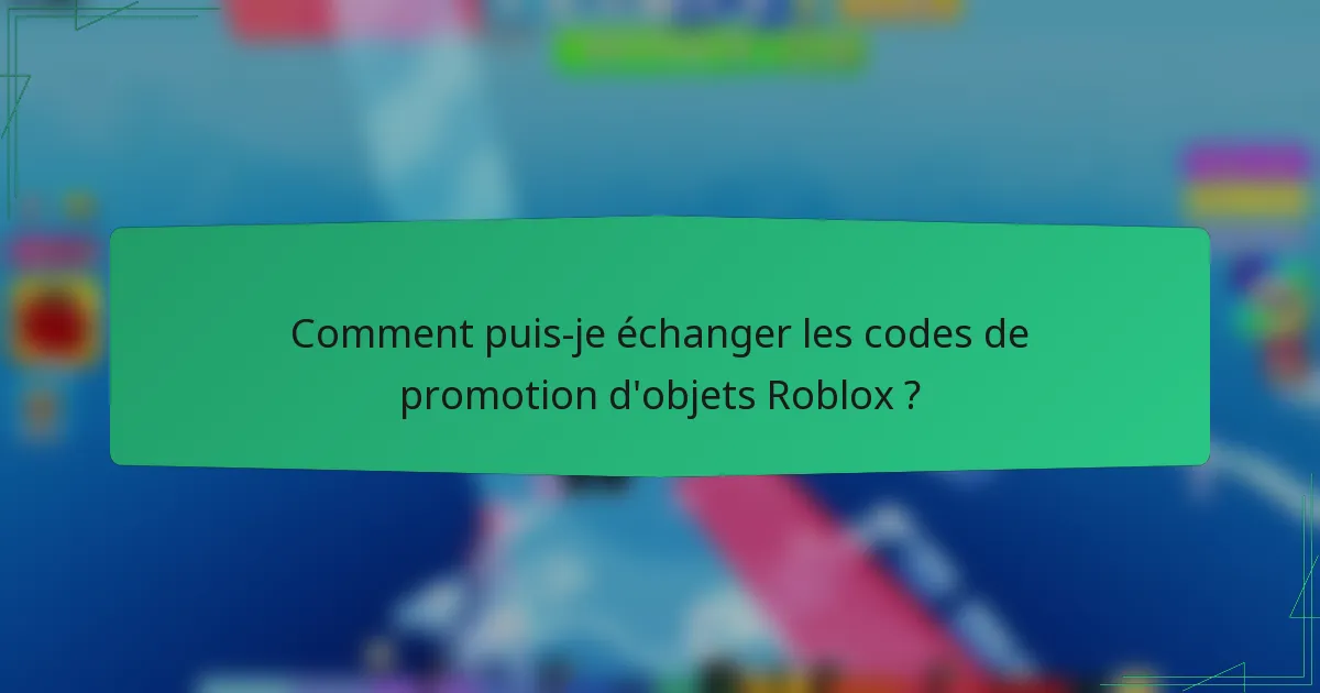 Comment puis-je échanger les codes de promotion d'objets Roblox ?