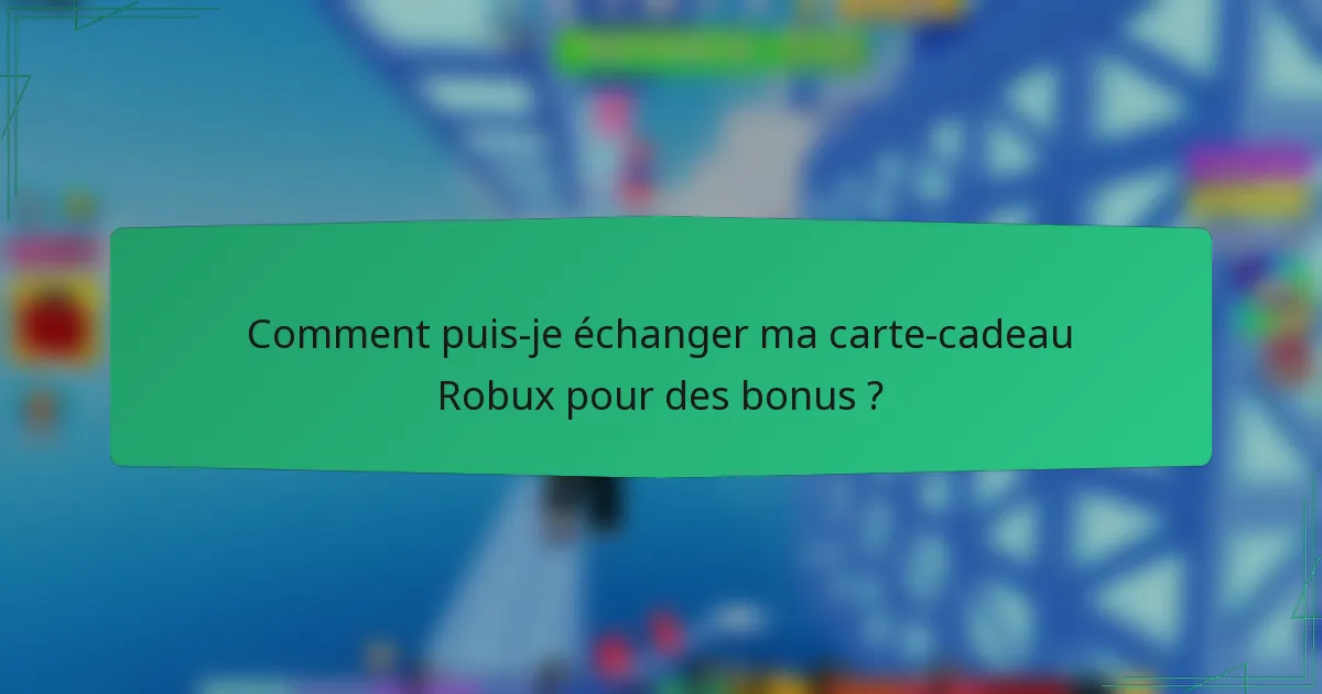 Comment puis-je échanger ma carte-cadeau Robux pour des bonus ?