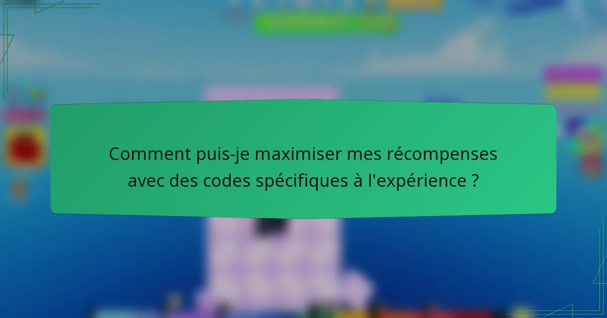 Comment puis-je maximiser mes récompenses avec des codes spécifiques à l'expérience ?