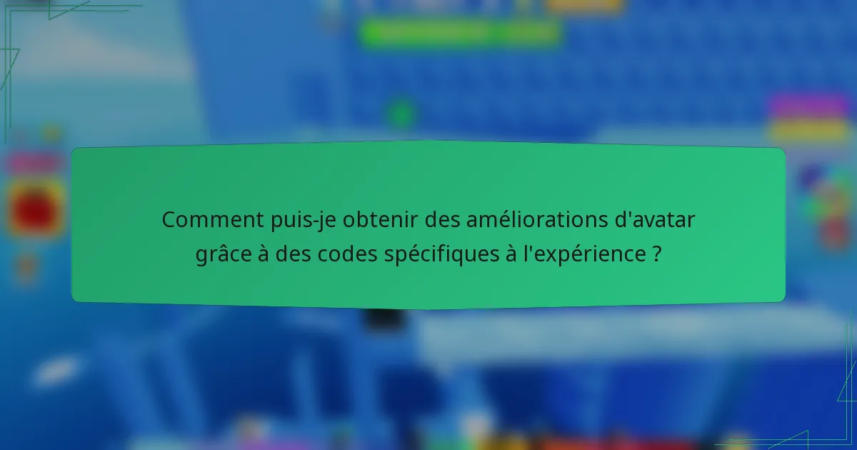 Comment puis-je obtenir des améliorations d'avatar grâce à des codes spécifiques à l'expérience ?
