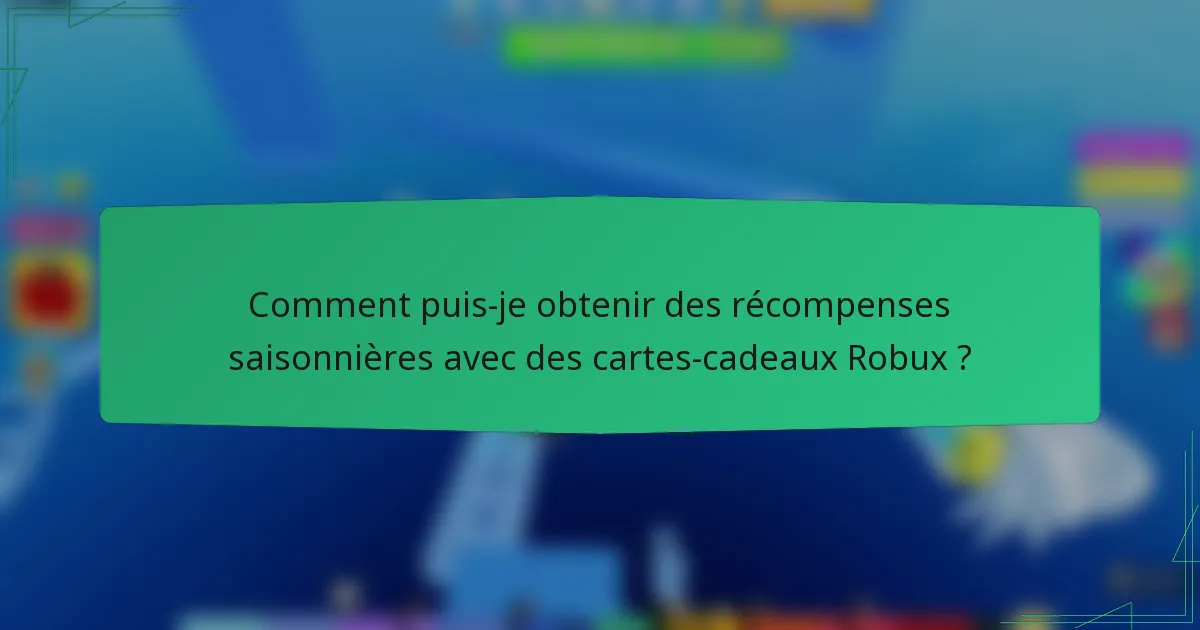 Comment puis-je obtenir des récompenses saisonnières avec des cartes-cadeaux Robux ?