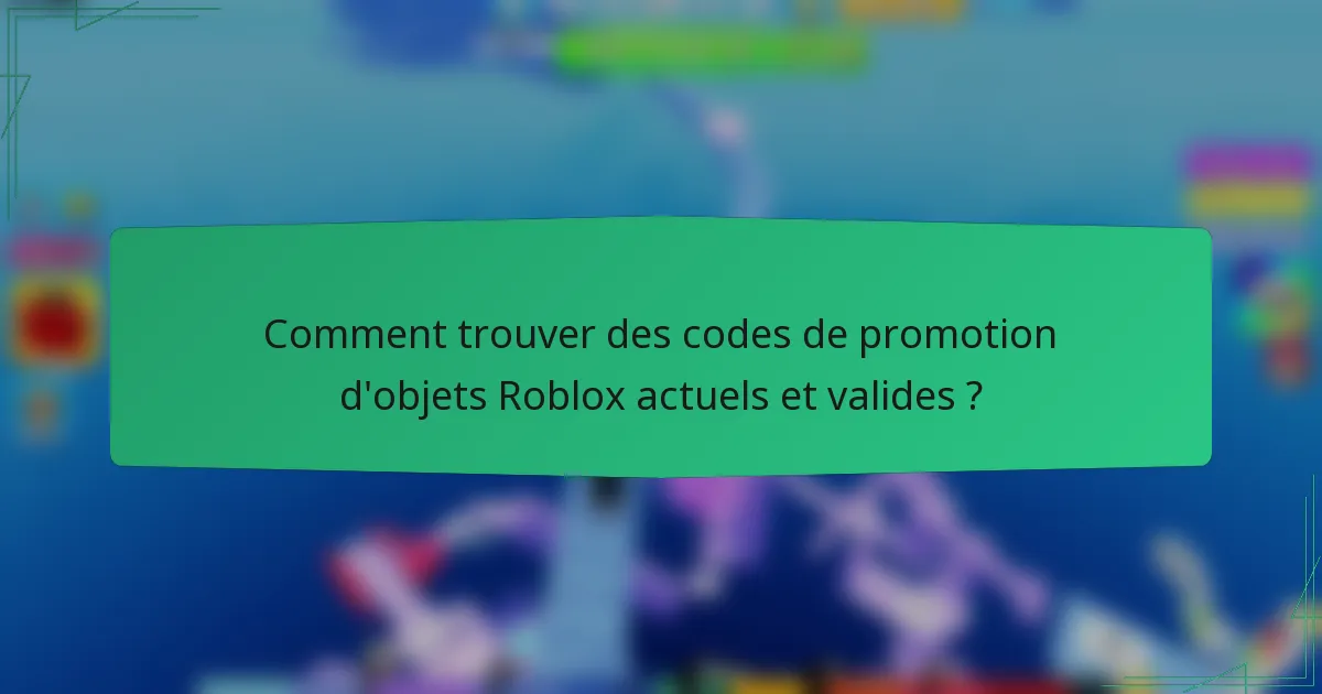 Comment trouver des codes de promotion d'objets Roblox actuels et valides ?
