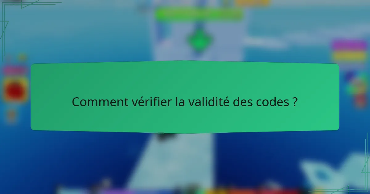Comment vérifier la validité des codes ?