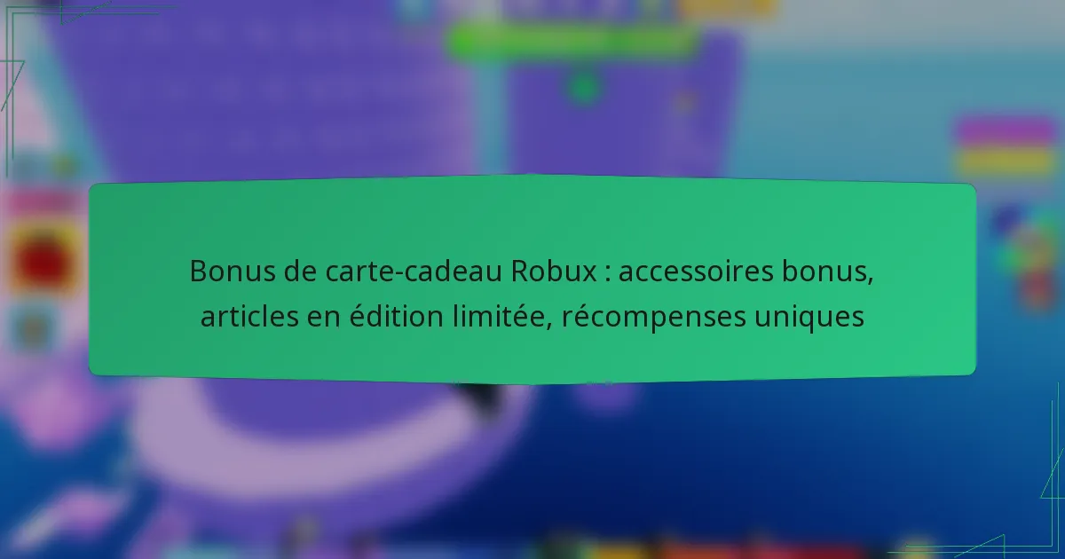 Bonus de carte-cadeau Robux : accessoires bonus, articles en édition limitée, récompenses uniques