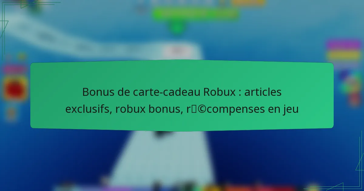Bonus de carte-cadeau Robux : articles exclusifs, robux bonus, récompenses en jeu