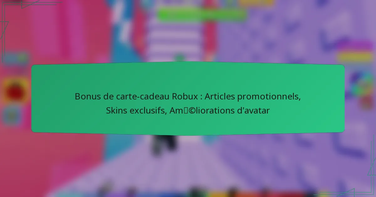 Bonus de carte-cadeau Robux : Articles promotionnels, Skins exclusifs, Améliorations d’avatar