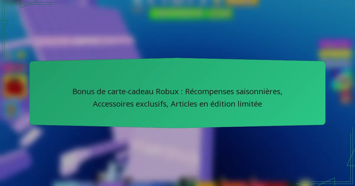 Bonus de carte-cadeau Robux : Récompenses saisonnières, Accessoires exclusifs, Articles en édition limitée