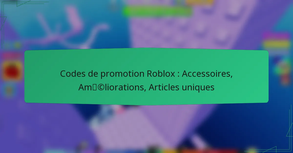 Codes de promotion Roblox : Accessoires, Améliorations, Articles uniques