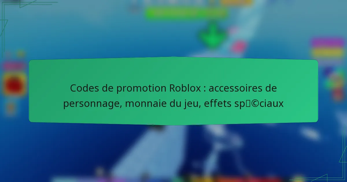Codes de promotion Roblox : accessoires de personnage, monnaie du jeu, effets spéciaux