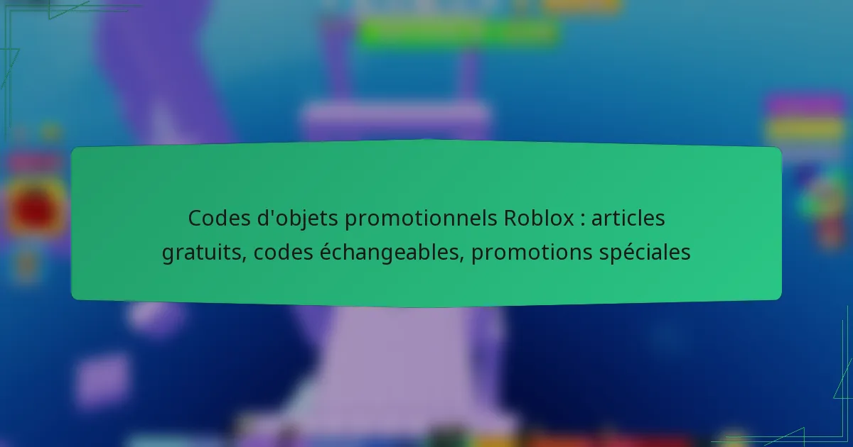 Codes d’objets promotionnels Roblox : articles gratuits, codes échangeables, promotions spéciales
