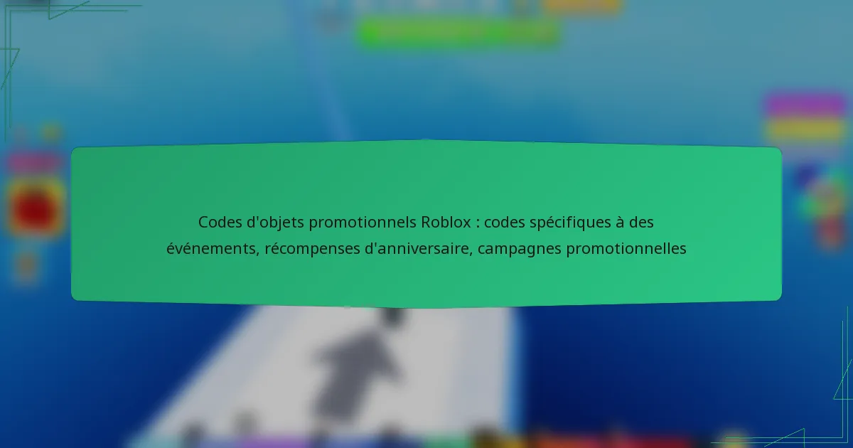 Codes d’objets promotionnels Roblox : codes spécifiques à des événements, récompenses d’anniversaire, campagnes promotionnelles