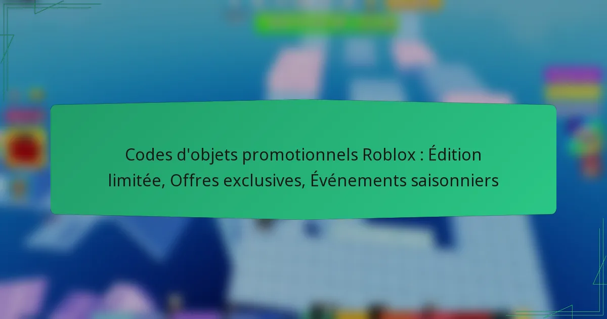 Codes d’objets promotionnels Roblox : Édition limitée, Offres exclusives, Événements saisonniers