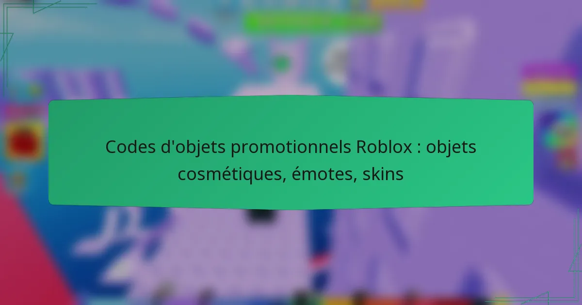 Codes d’objets promotionnels Roblox : objets cosmétiques, émotes, skins