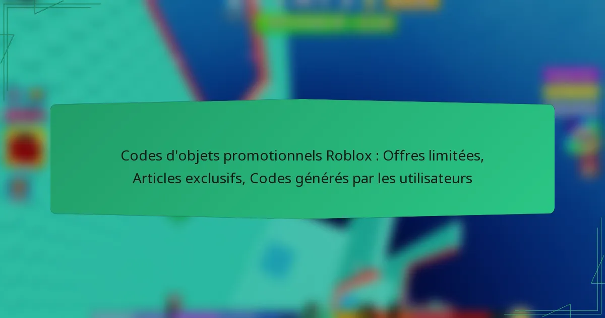 Codes d’objets promotionnels Roblox : Offres limitées, Articles exclusifs, Codes générés par les utilisateurs