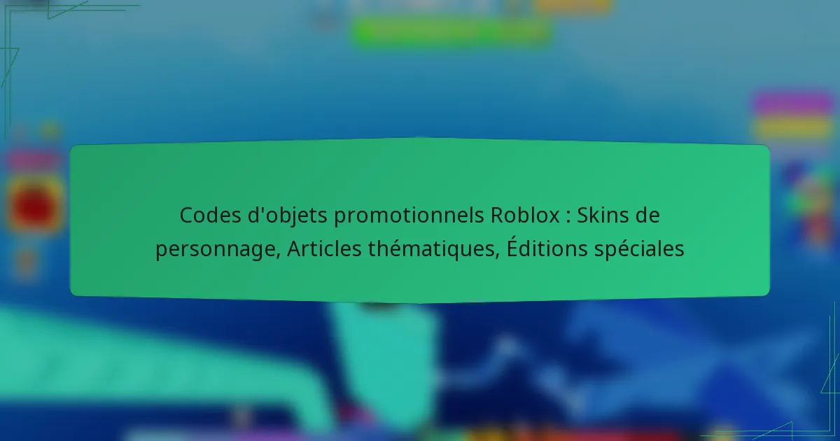 Codes d’objets promotionnels Roblox : Skins de personnage, Articles thématiques, Éditions spéciales