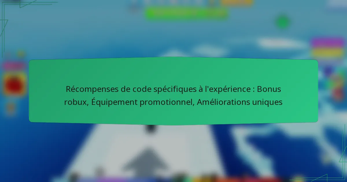 Récompenses de code spécifiques à l’expérience : Bonus robux, Équipement promotionnel, Améliorations uniques