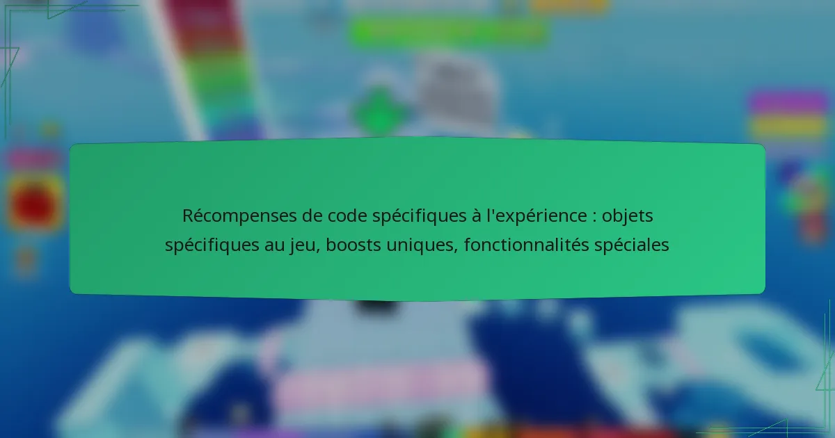Récompenses de code spécifiques à l’expérience : objets spécifiques au jeu, boosts uniques, fonctionnalités spéciales