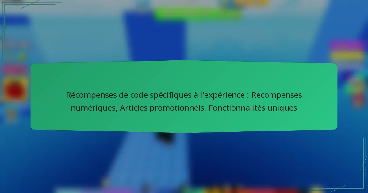 Récompenses de code spécifiques à l’expérience : Récompenses numériques, Articles promotionnels, Fonctionnalités uniques