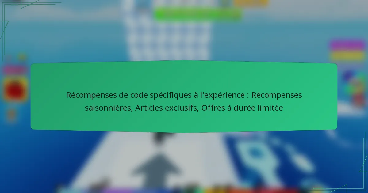 Récompenses de code spécifiques à l’expérience : Récompenses saisonnières, Articles exclusifs, Offres à durée limitée