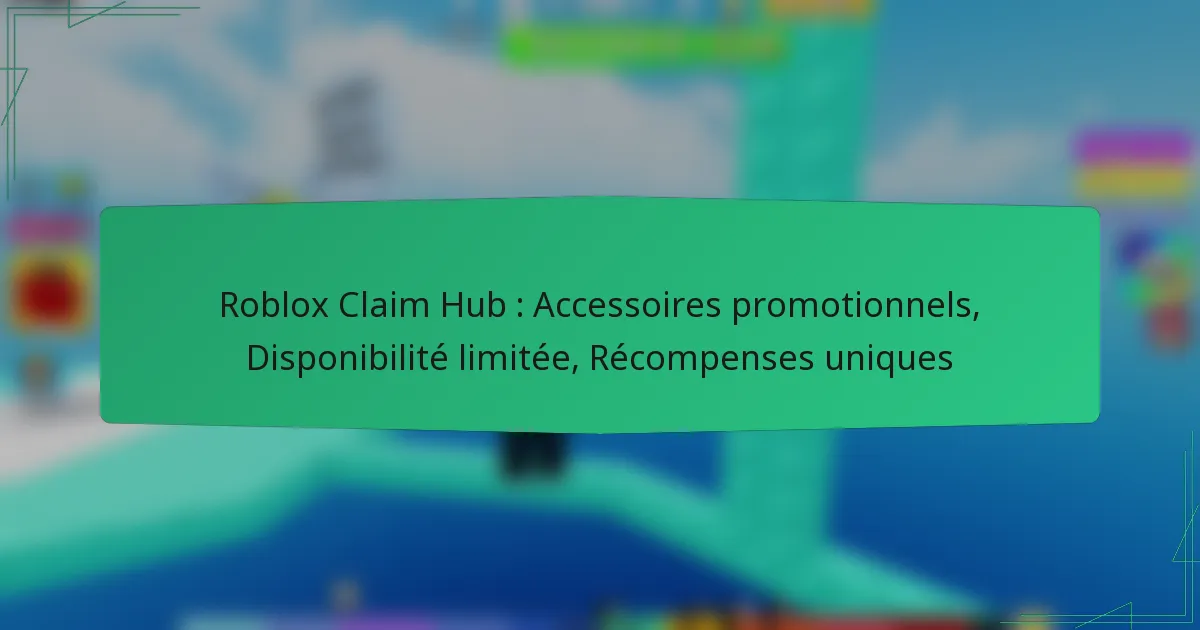 Roblox Claim Hub : Accessoires promotionnels, Disponibilité limitée, Récompenses uniques