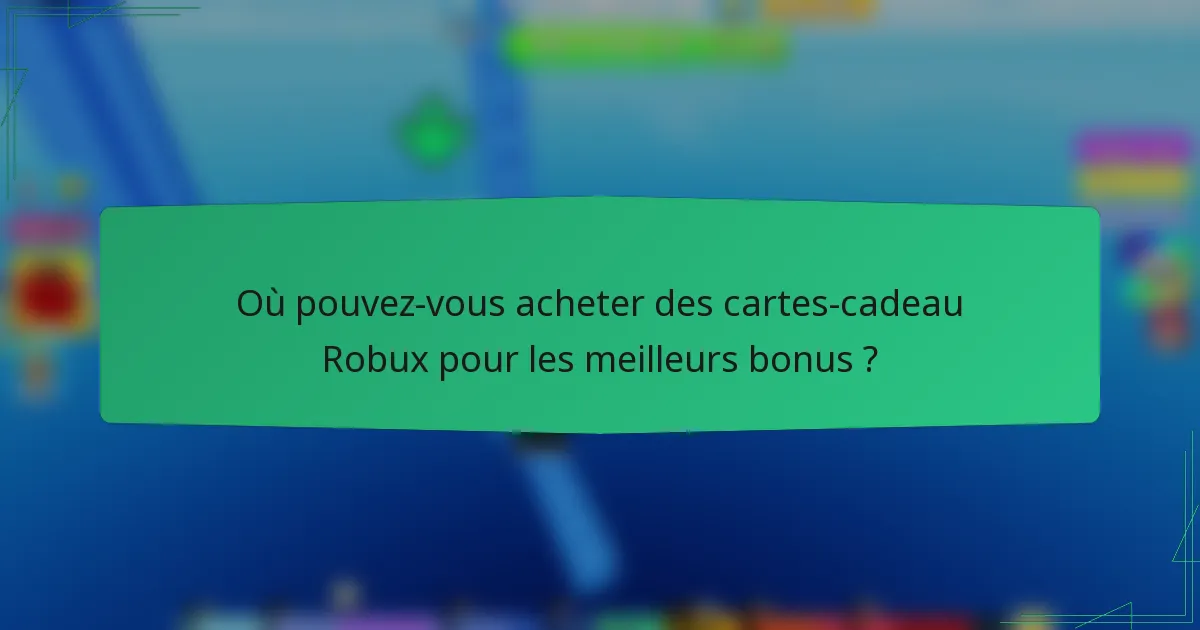 Où pouvez-vous acheter des cartes-cadeau Robux pour les meilleurs bonus ?