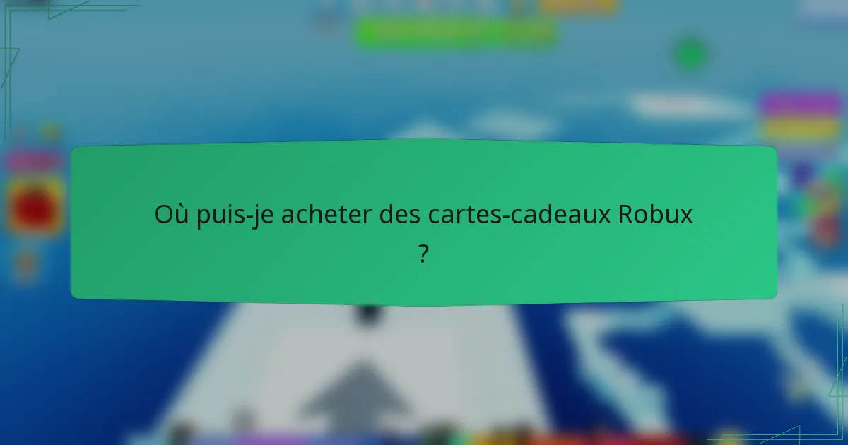 Où puis-je acheter des cartes-cadeaux Robux ?