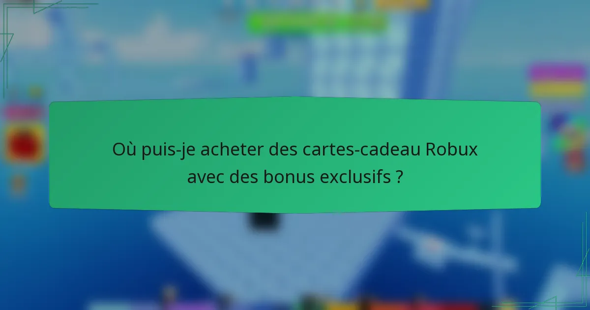 Où puis-je acheter des cartes-cadeau Robux avec des bonus exclusifs ?