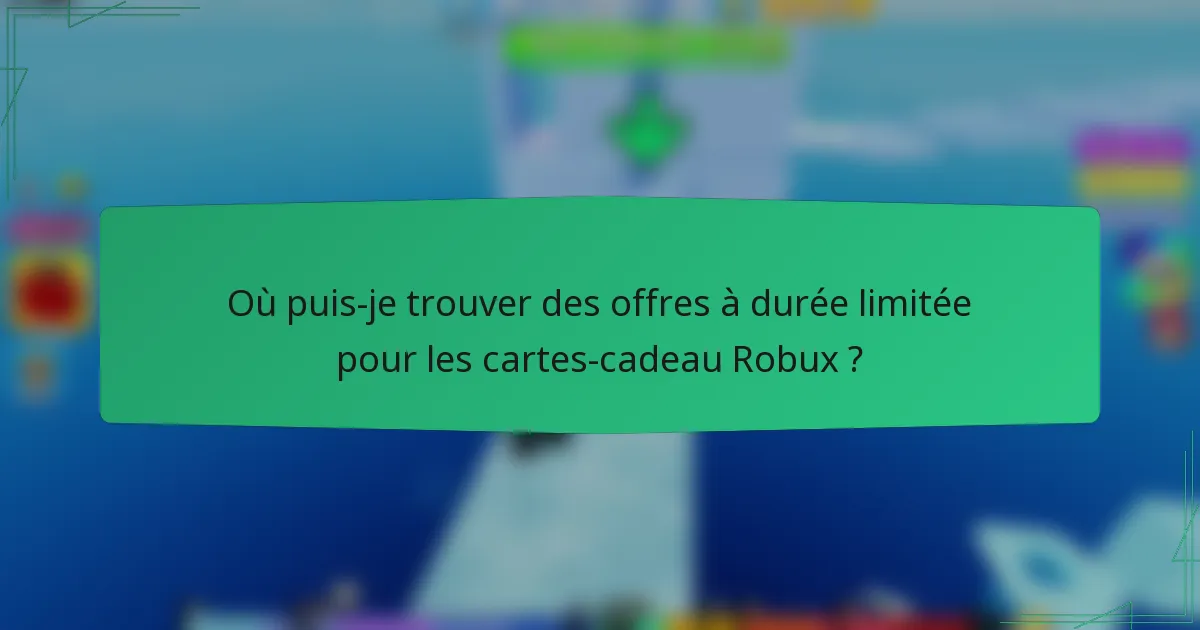 Où puis-je trouver des offres à durée limitée pour les cartes-cadeau Robux ?