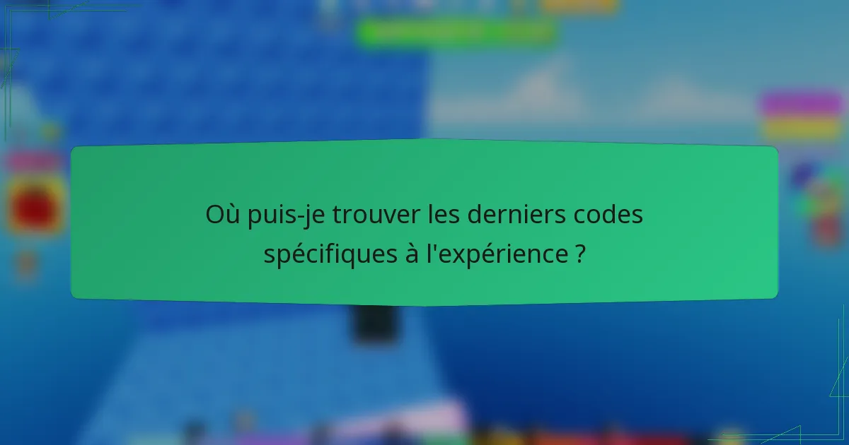 Où puis-je trouver les derniers codes spécifiques à l'expérience ?