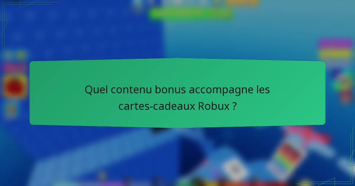 Quel contenu bonus accompagne les cartes-cadeaux Robux ?