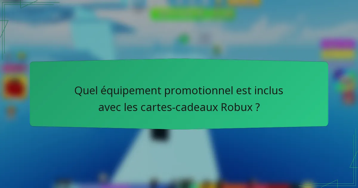 Quel équipement promotionnel est inclus avec les cartes-cadeaux Robux ?
