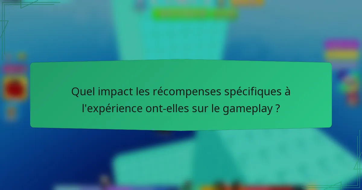 Quel impact les récompenses spécifiques à l'expérience ont-elles sur le gameplay ?