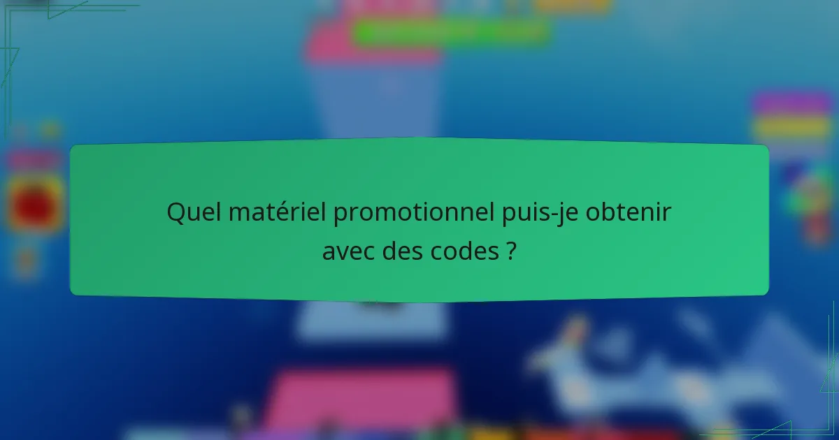 Quel matériel promotionnel puis-je obtenir avec des codes ?