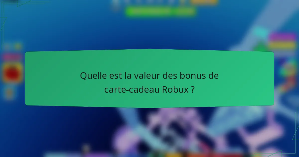 Quelle est la valeur des bonus de carte-cadeau Robux ?