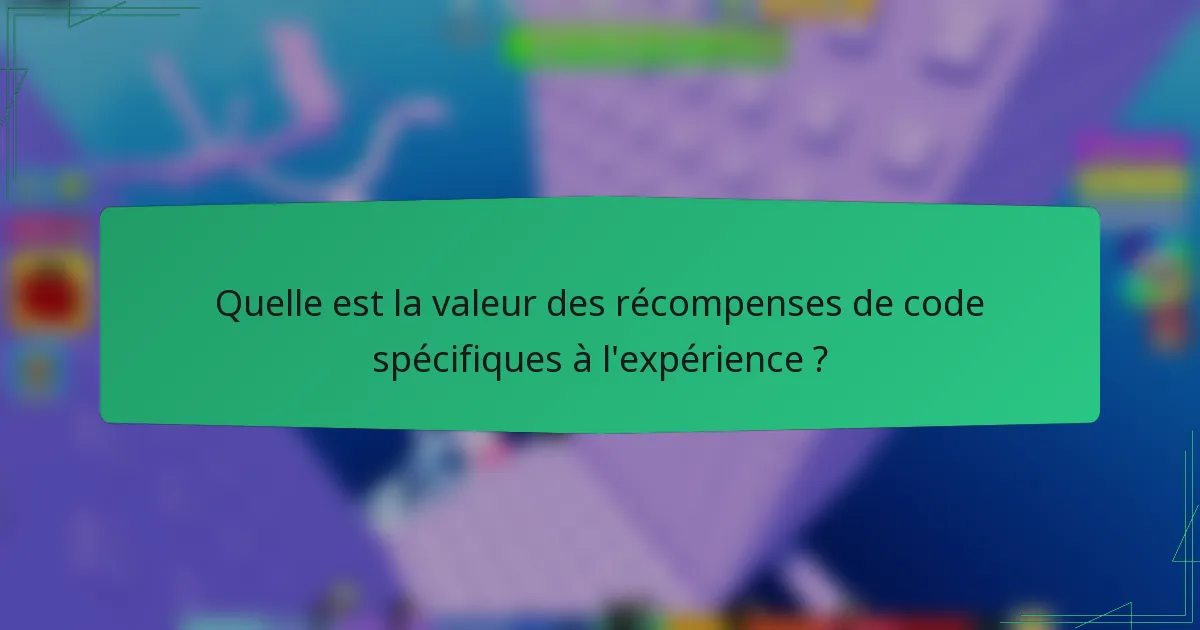 Quelle est la valeur des récompenses de code spécifiques à l'expérience ?
