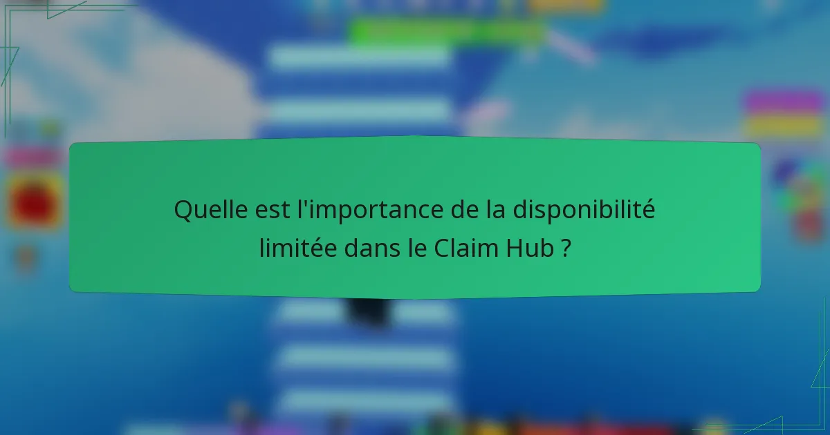 Quelle est l'importance de la disponibilité limitée dans le Claim Hub ?