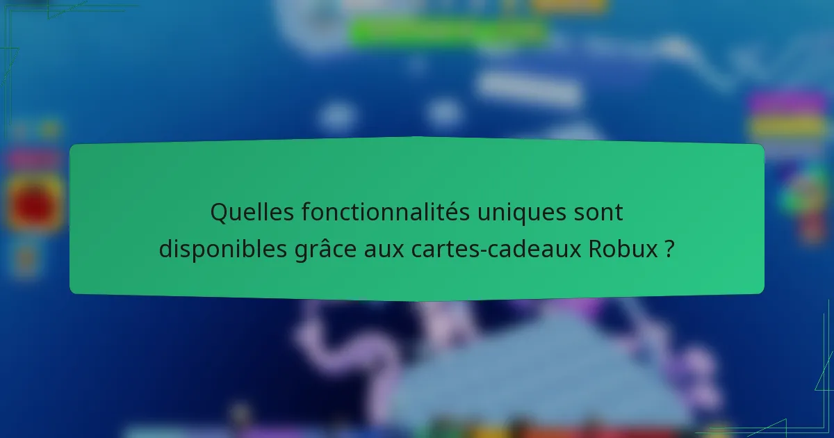 Quelles fonctionnalités uniques sont disponibles grâce aux cartes-cadeaux Robux ?
