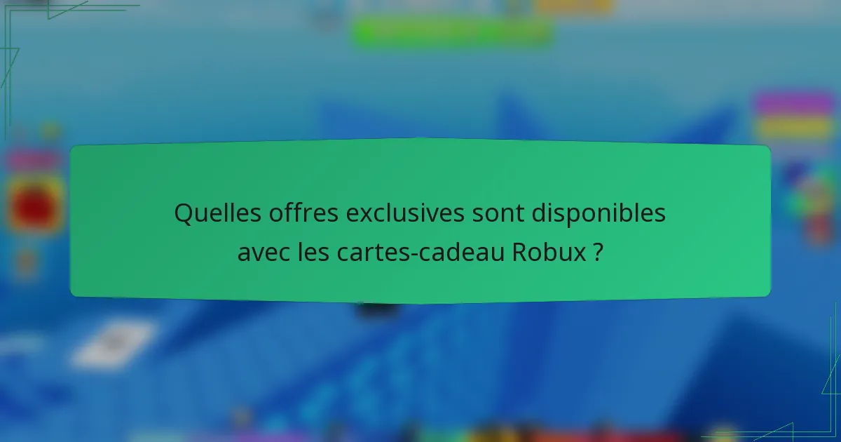 Quelles offres exclusives sont disponibles avec les cartes-cadeau Robux ?