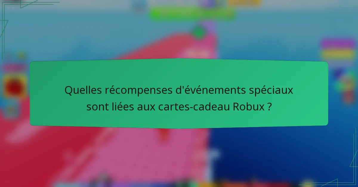 Quelles récompenses d'événements spéciaux sont liées aux cartes-cadeau Robux ?