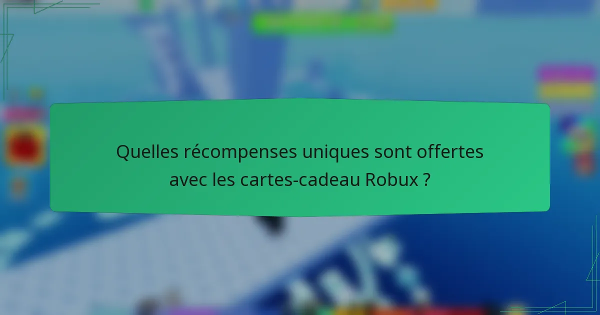Quelles récompenses uniques sont offertes avec les cartes-cadeau Robux ?