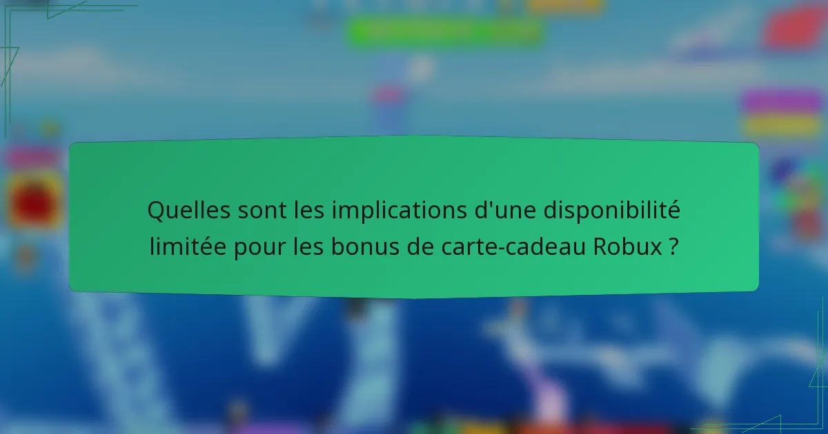 Quelles sont les implications d'une disponibilité limitée pour les bonus de carte-cadeau Robux ?